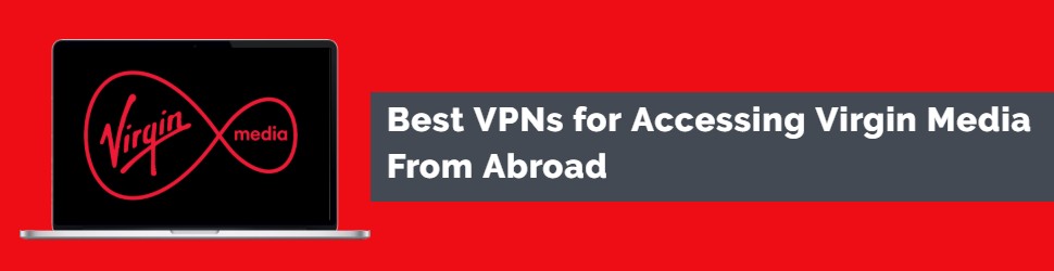 5 Best VPNs for Accessing Virgin Media From Abroad (1)
